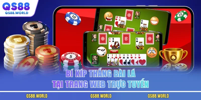 Bí kíp thắng bài lá tại trang web trực tuyến