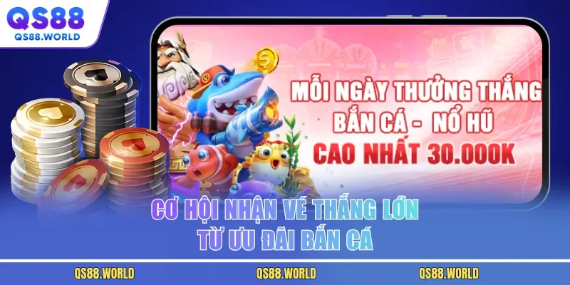 Cơ hội nhận vé thắng lớn từ ưu đãi bắn cá