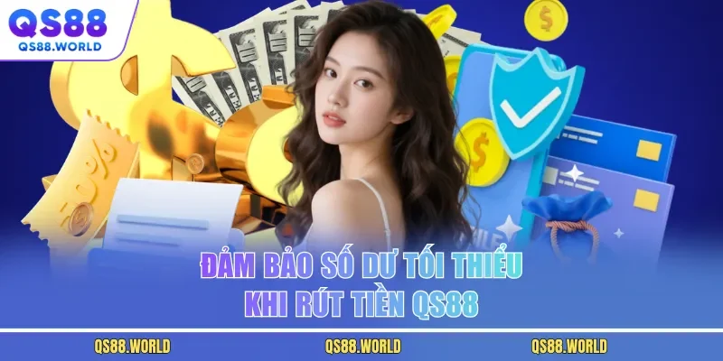 Đảm bảo số dư tối thiểu khi rút tiền QS88