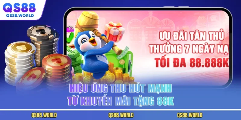 Hiệu ứng thu hút mạnh từ khuyến mãi tặng 88K