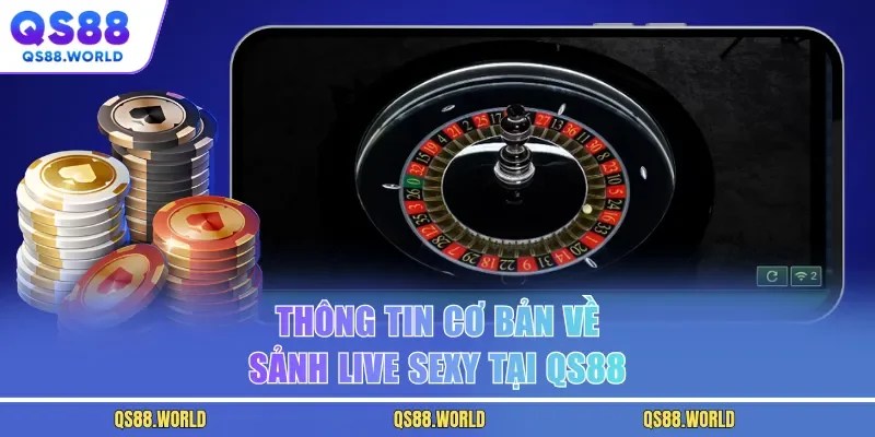 Thông tin cơ bản về sảnh live sexy tại QS88